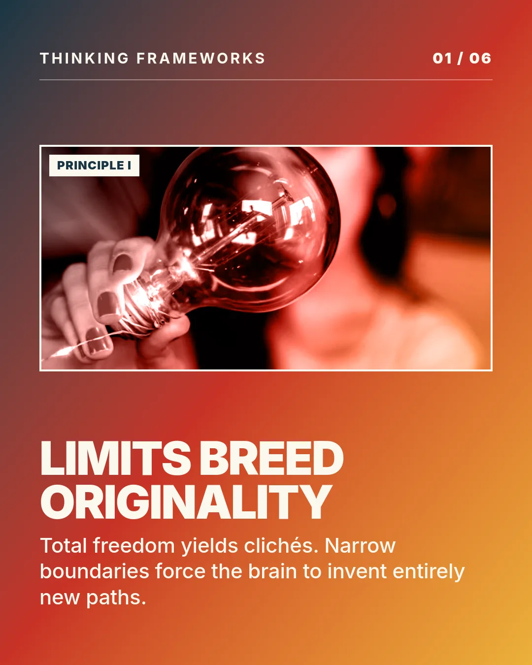Free Pixel Ember LinkedIn Carousel Template slide 1: THINKING FRAMEWORKS 01 / 06 PRINCIPLE I LIMITS BREED ORIGINALITY Total freedom yields clichés. Narrow boundaries force the brain to inven...